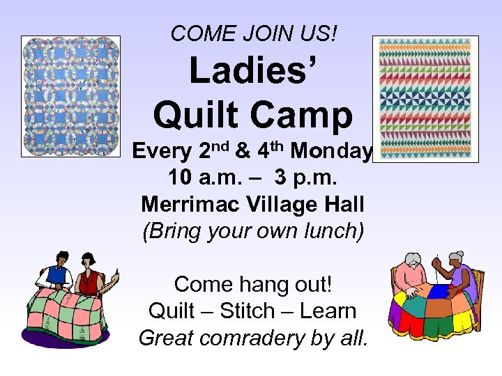 COME JOIN US! Ladies’ Quilt Camp Every 2 nd & 4 th Monday 10