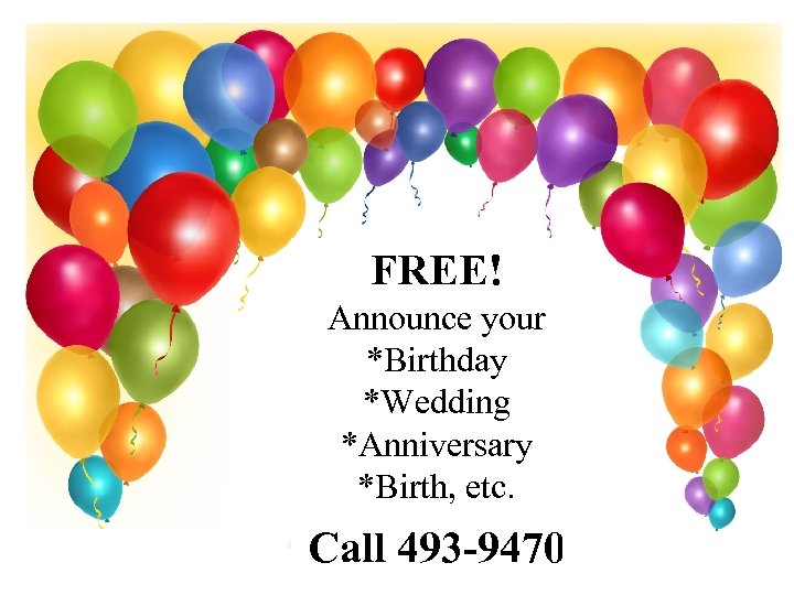 FREE! Announce your *Birthday *Wedding *Anniversary *Birth, etc. b Call 493 -9470 b 