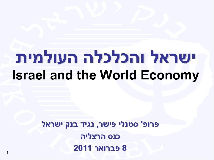  ישראל והכלכלה העולמית Israel and the World Economy פרופ' סטנלי פישר, נגיד בנק