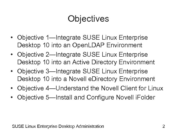 Objectives • Objective 1—Integrate SUSE Linux Enterprise Desktop 10 into an Open. LDAP Environment