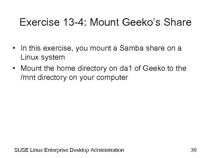 Exercise 13 -4: Mount Geeko’s Share • In this exercise, you mount a Samba