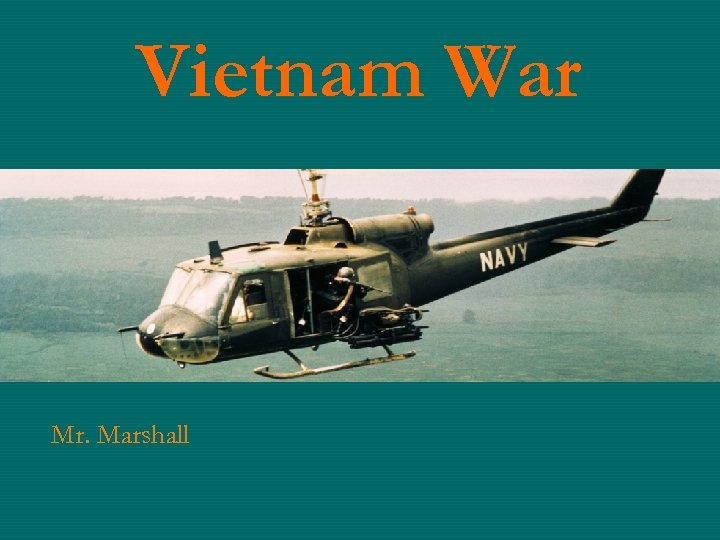 Vietnam War Mr. Marshall 