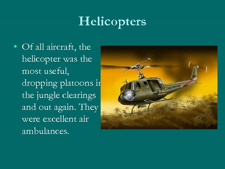 Helicopters • Of all aircraft, the helicopter was the most useful, dropping platoons in