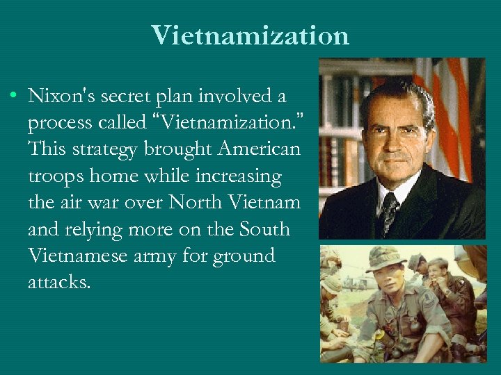 Vietnamization • Nixon's secret plan involved a process called “Vietnamization. ” This strategy brought