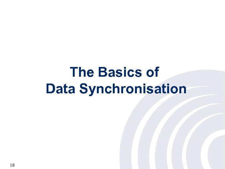 The Basics of Data Synchronisation 18 © 2007 GS 1 