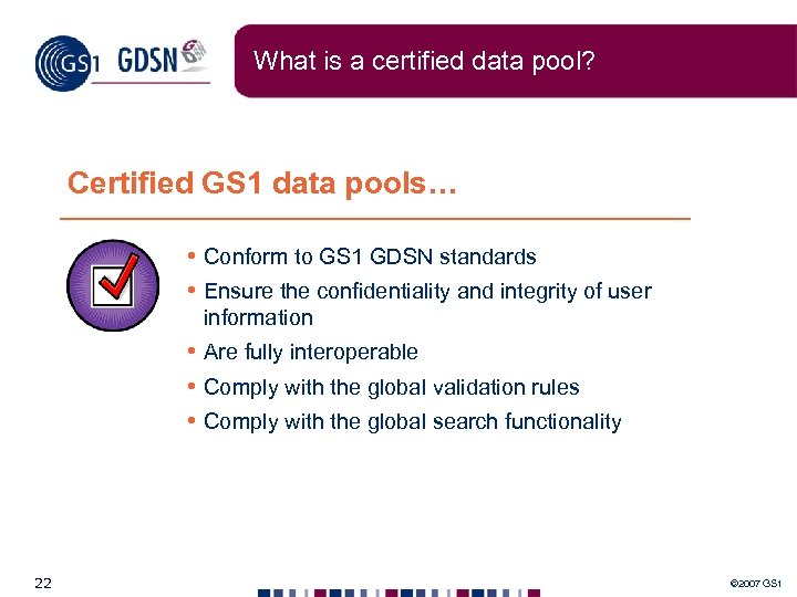 What is a certified data pool? Certified GS 1 data pools… • Conform to