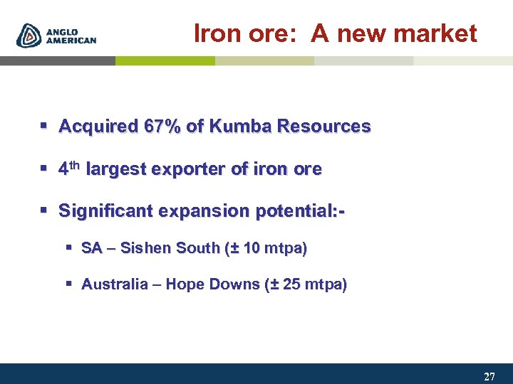 Iron ore: A new market § Acquired 67% of Kumba Resources § 4 th