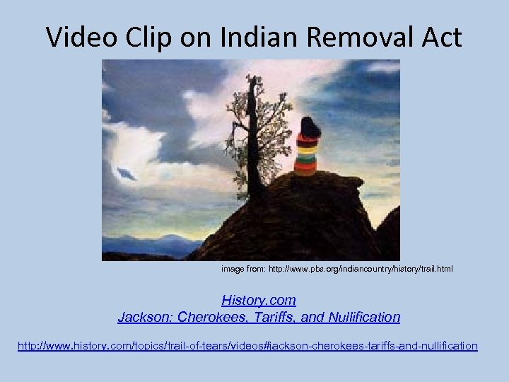 Video Clip on Indian Removal Act image from: http: //www. pbs. org/indiancountry/history/trail. html History.