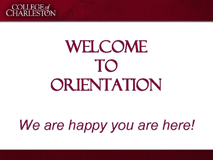 Welcome to Orientation We are happy you are here! 
