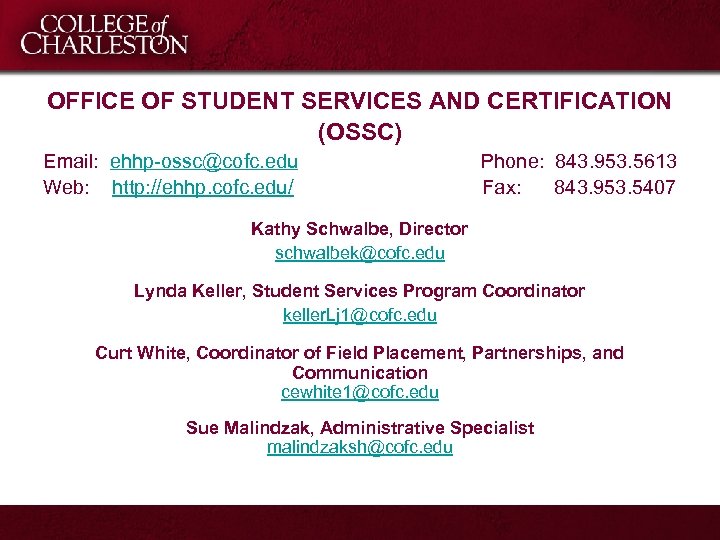 OFFICE OF STUDENT SERVICES AND CERTIFICATION (OSSC) Email: ehhp-ossc@cofc. edu Phone: 843. 953. 5613