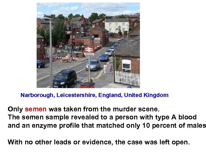 Narborough, Leicestershire, England, United Kingdom Only semen was taken from the murder scene. The