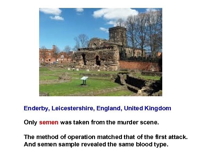 Enderby, Leicestershire, England, United Kingdom Only semen was taken from the murder scene. The