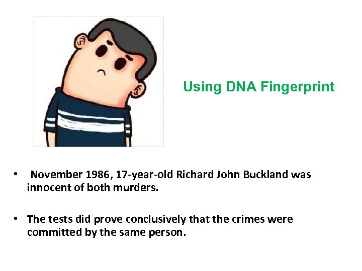  Using DNA Fingerprint • November 1986, 17 -year-old Richard John Buckland was innocent