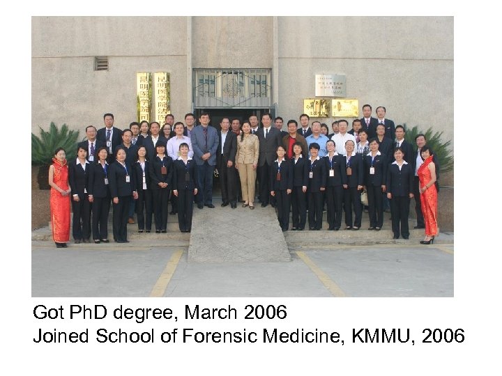 Got Ph. D degree, March 2006 Joined School of Forensic Medicine, KMMU, 2006 