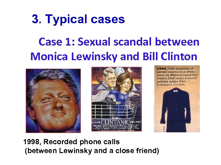 3. Typical cases Case 1: Sexual scandal between Monica Lewinsky and Bill Clinton 1998,