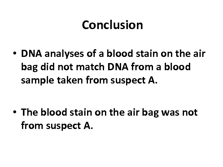 Conclusion • DNA analyses of a blood stain on the air bag did not