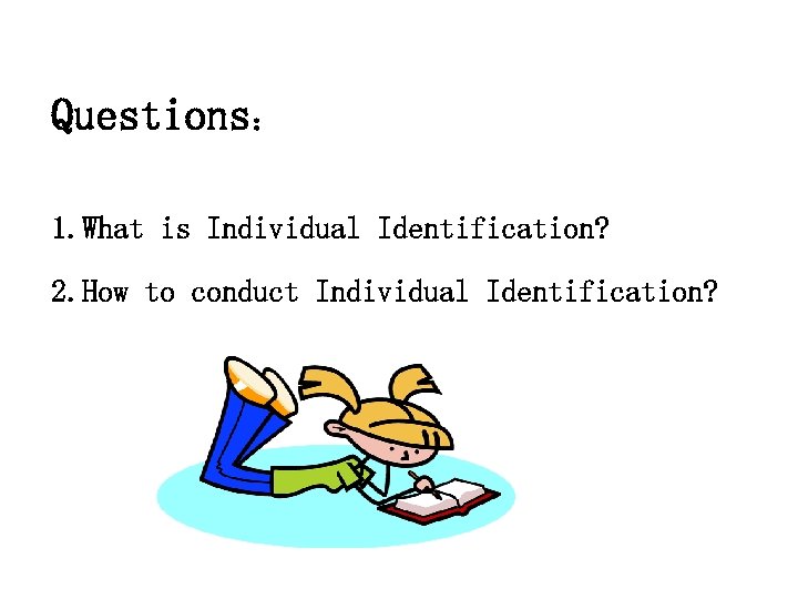 Questions： 1. What is Individual Identification? 2. How to conduct Individual Identification? 