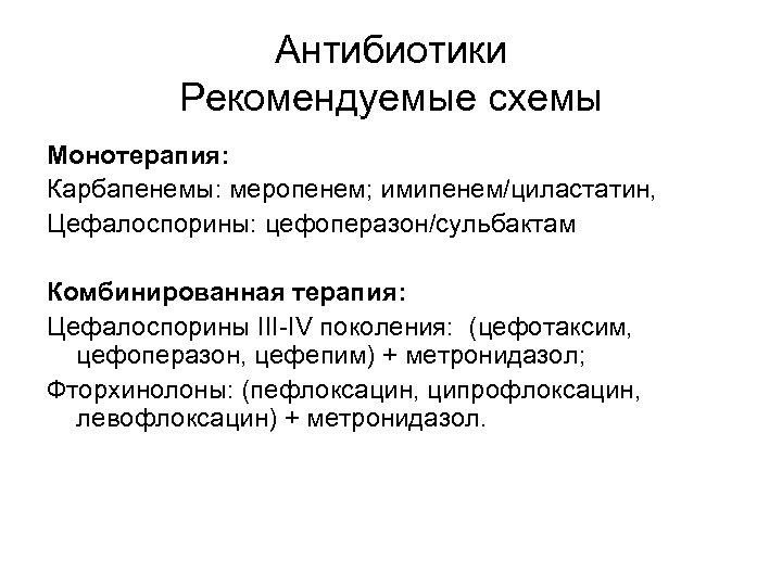 Антибиотики Рекомендуемые схемы Монотерапия: Карбапенемы: меропенем; имипенем/циластатин, Цефалоспорины: цефоперазон/сульбактам Комбинированная терапия: Цефалоспорины III-IV поколения: