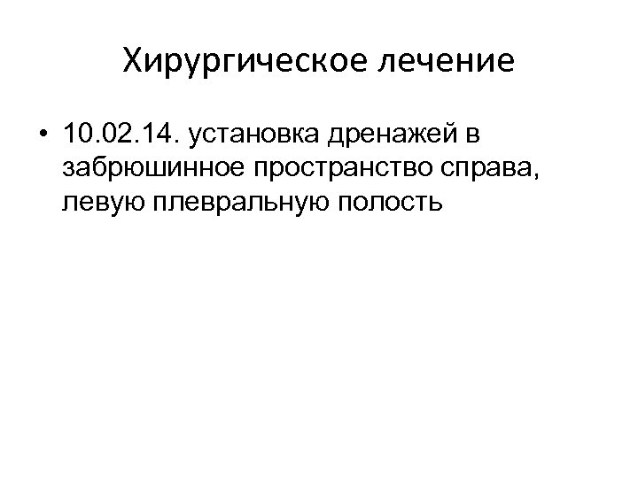 Хирургическое лечение • 10. 02. 14. установка дренажей в забрюшинное пространство справа, левую плевральную