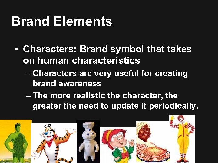 Brand Elements • Characters: Brand symbol that takes on human characteristics – Characters are