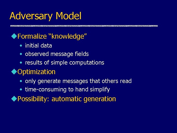 Adversary Model u. Formalize “knowledge” • initial data • observed message fields • results