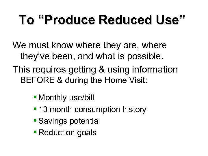 To “Produce Reduced Use” We must know where they are, where they’ve been, and