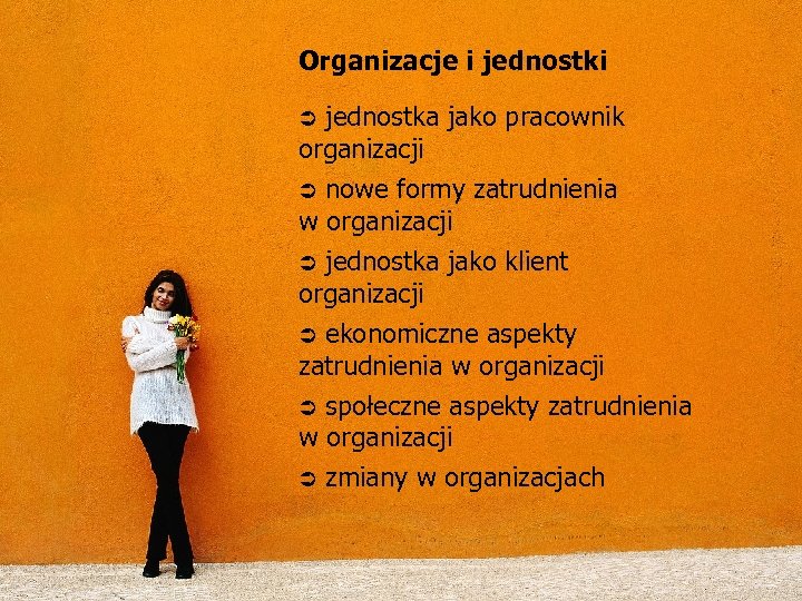 Organizacje i jednostki Ü jednostka jako pracownik organizacji Ü nowe formy zatrudnienia w organizacji