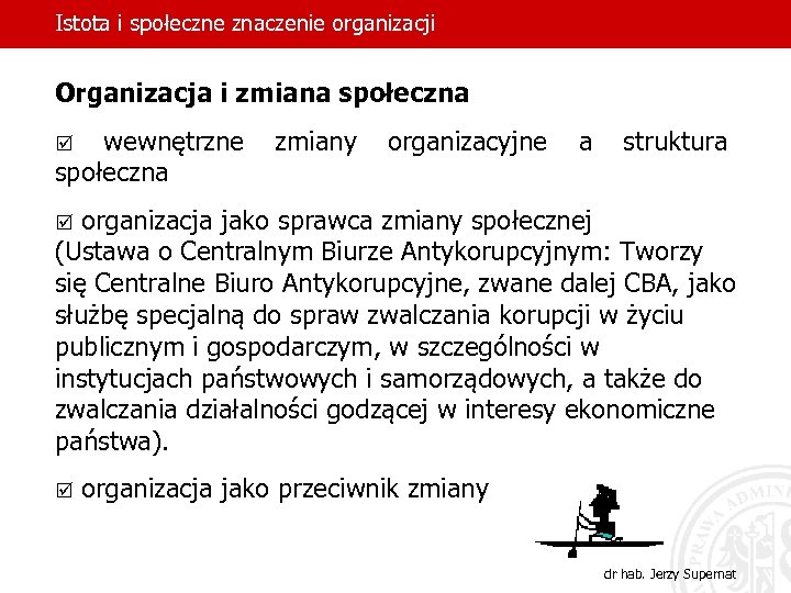 Istota i społeczne znaczenie organizacji Organizacja i zmiana społeczna þ wewnętrzne zmiany organizacyjne a