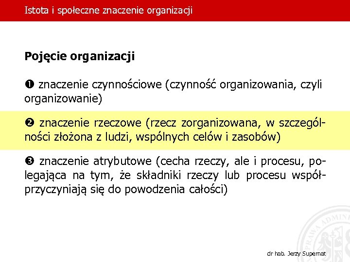Istota i społeczne znaczenie organizacji Pojęcie organizacji znaczenie czynnościowe (czynność organizowania, czyli organizowanie) znaczenie
