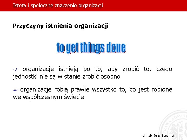 Istota i społeczne znaczenie organizacji Przyczyny istnienia organizacji c organizacje istnieją po to, aby