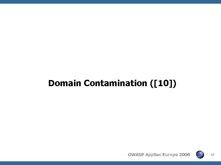 Domain Contamination ([10]) OWASP App. Sec Europe 2006 37 