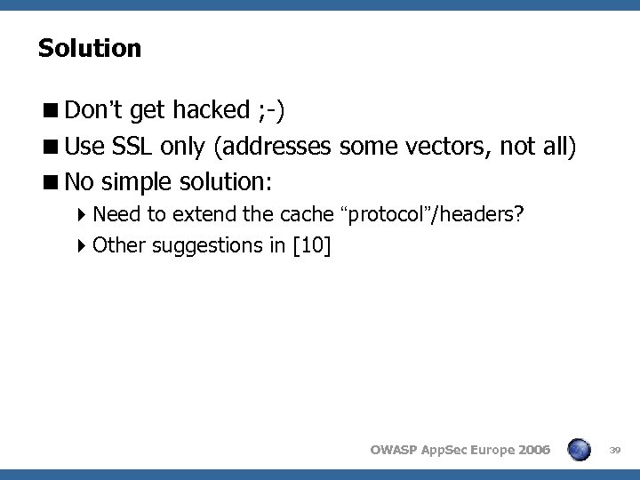Solution <Don’t get hacked ; -) <Use SSL only (addresses some vectors, not all)
