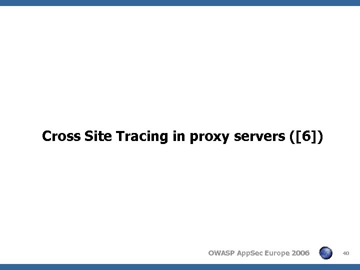 Cross Site Tracing in proxy servers ([6]) OWASP App. Sec Europe 2006 40 