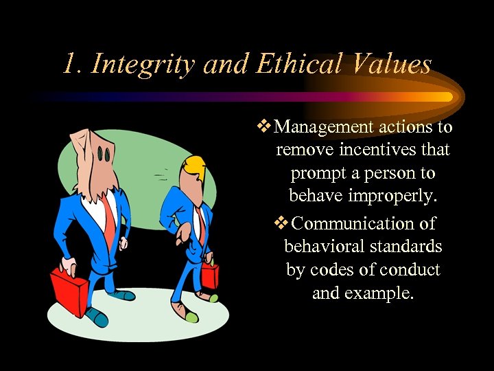 1. Integrity and Ethical Values v Management actions to remove incentives that prompt a