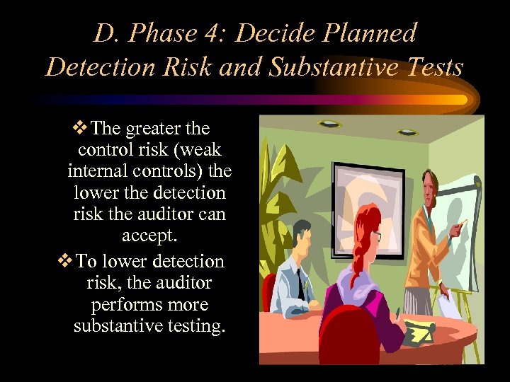 D. Phase 4: Decide Planned Detection Risk and Substantive Tests v The greater the