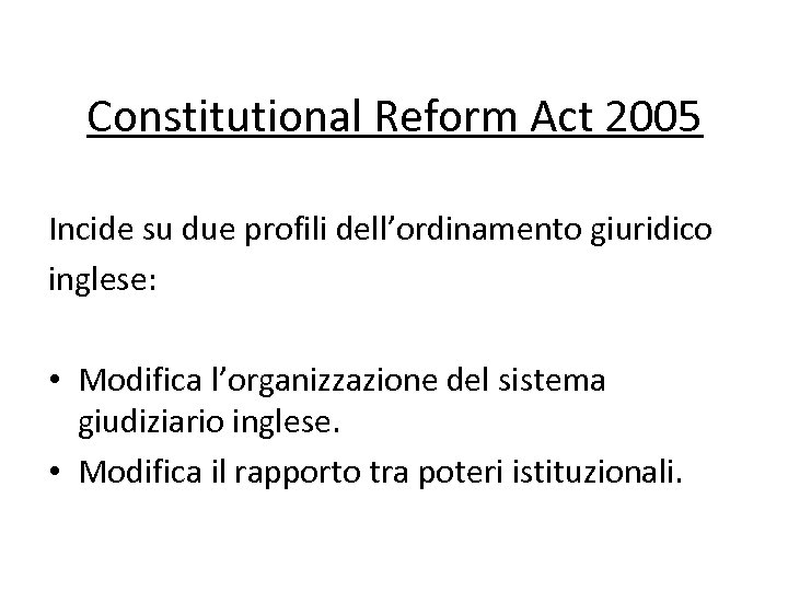 Constitutional Reform Act 2005 Incide su due profili dell’ordinamento giuridico inglese: • Modifica l’organizzazione
