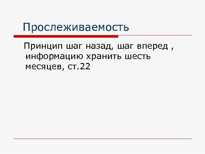  Прослеживаемость Принцип шаг назад, шаг вперед , информацию хранить шесть месяцев, ст. 22