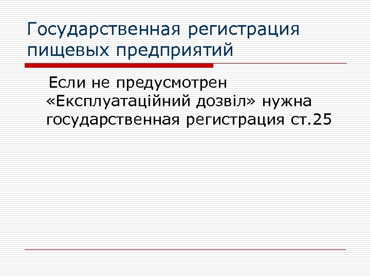 Государственная регистрация пищевых предприятий Если не предусмотрен «Експлуатаційний дозвіл» нужна государственная регистрация ст. 25