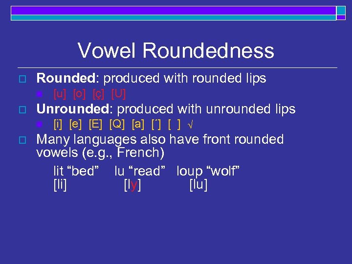 Vowel Roundedness o Rounded: produced with rounded lips n o Unrounded: produced with unrounded