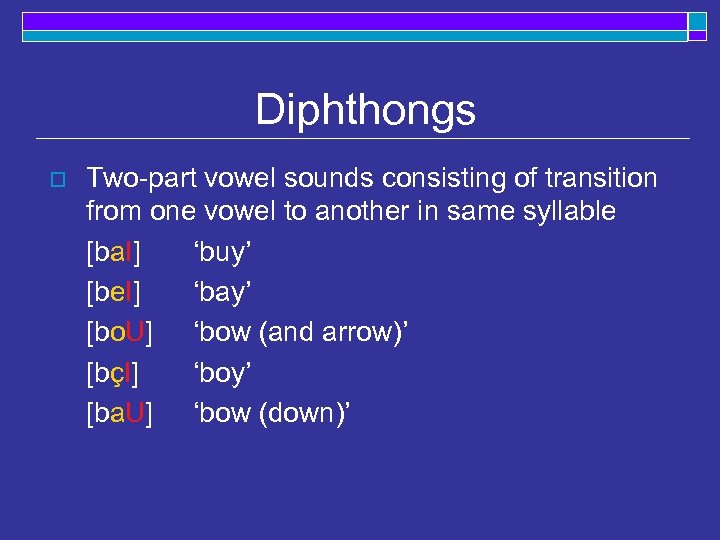 Diphthongs o Two-part vowel sounds consisting of transition from one vowel to another in