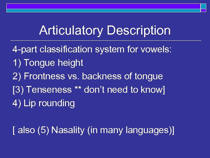 Articulatory Description 4 -part classification system for vowels: 1) Tongue height 2) Frontness vs.