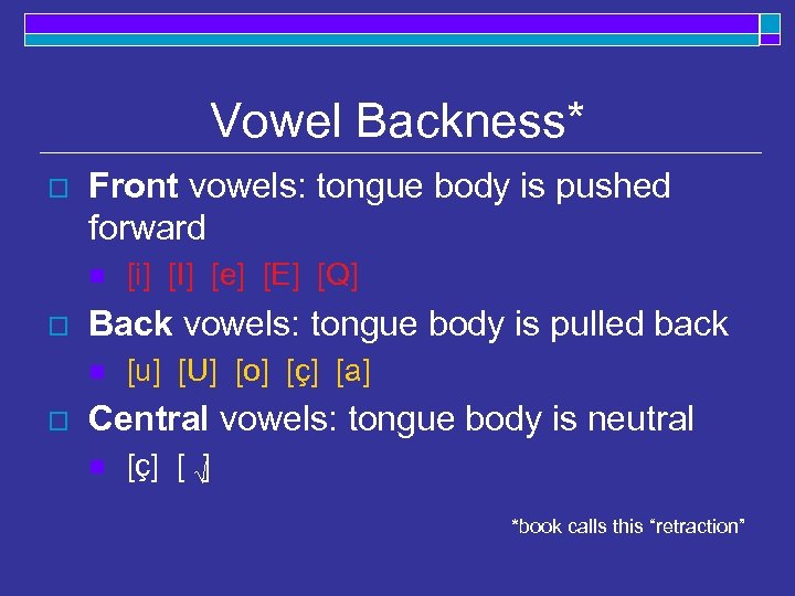 Vowel Backness* o Front vowels: tongue body is pushed forward n o Back vowels: