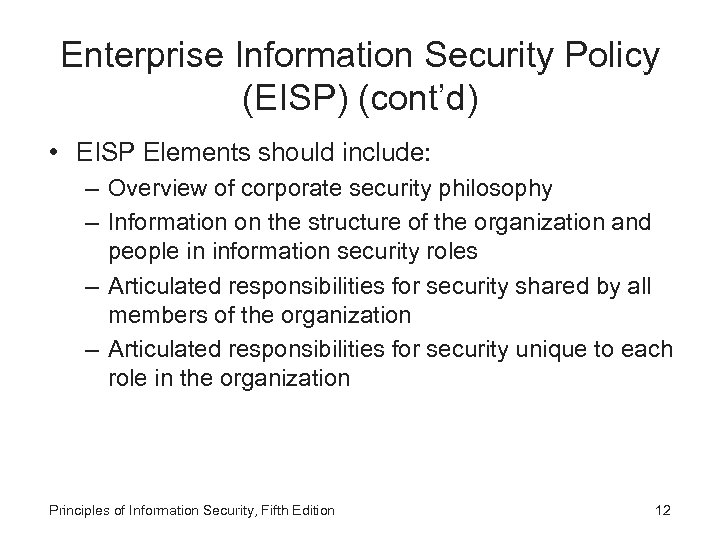 Enterprise Information Security Policy (EISP) (cont’d) • EISP Elements should include: – Overview of