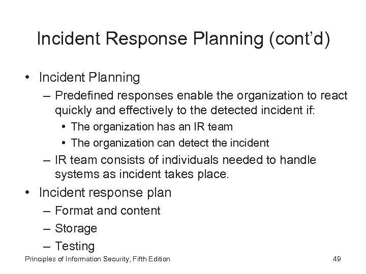 Incident Response Planning (cont’d) • Incident Planning – Predefined responses enable the organization to