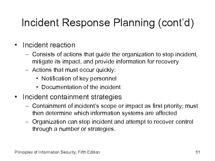 Incident Response Planning (cont’d) • Incident reaction – Consists of actions that guide the