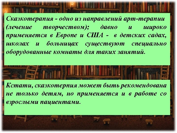 Сказкотерапия - одно из направлений арт-терапии (лечение творчеством); давно и широко применяется в Европе
