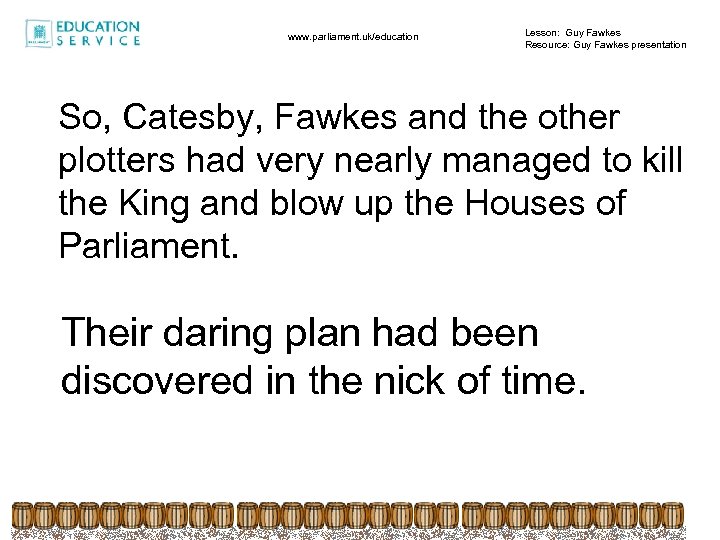 www. parliament. uk/education Lesson: Guy Fawkes Resource: Guy Fawkes presentation So, Catesby, Fawkes and