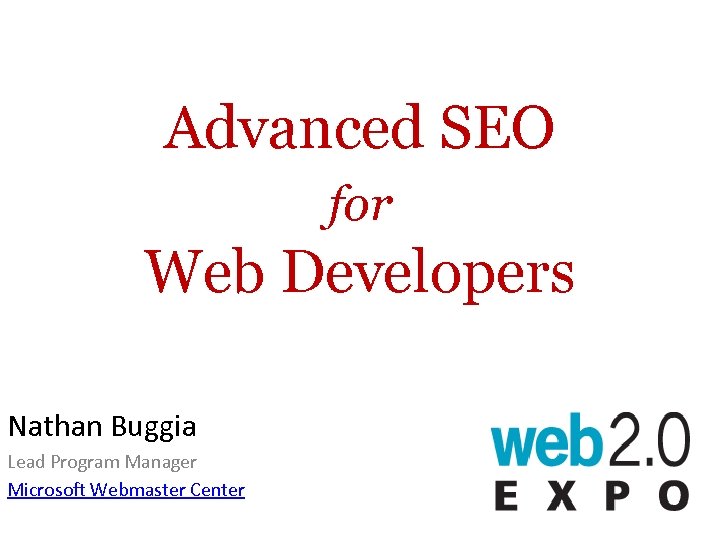 Advanced SEO for Web Developers Nathan Buggia Lead Program Manager Microsoft Webmaster Center 