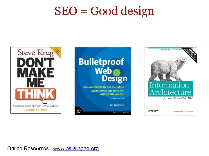 SEO = Good design Online Resources: www. aslistapart. org 